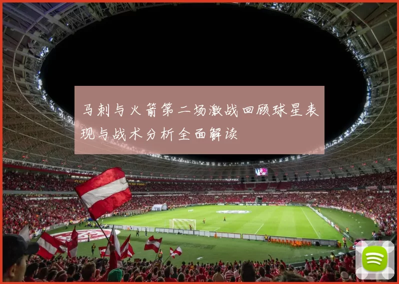 马刺与火箭第二场激战回顾球星表现与战术分析全面解读